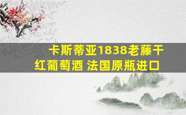 卡斯蒂亚1838老藤干红葡萄酒 法国原瓶进口